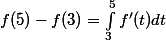 f(5)-f(3) = \int_3^5 f'(t) dt 